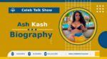 Ash Kash Biography: Know Age, Figure, Boyfriend,。